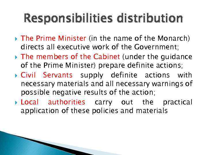 Responsibilities distribution The Prime Minister (in the name of the Monarch) directs all executive