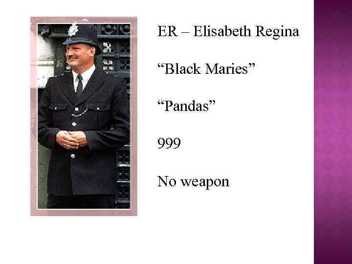 ER – Elisabeth Regina “Black Maries” “Pandas” 999 No weapon 