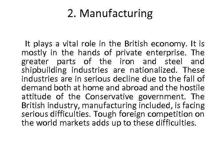 2. Manufacturing It plays a vital role in the British economy. It is mostly