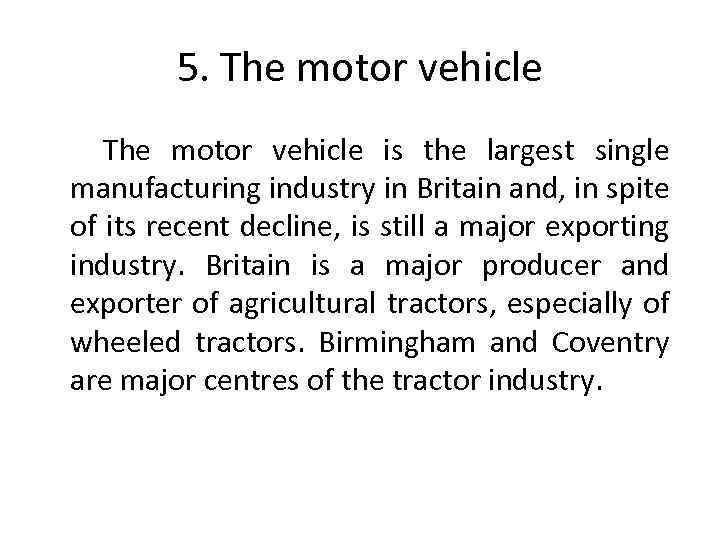 5. The motor vehicle is the largest single manufacturing industry in Britain and, in