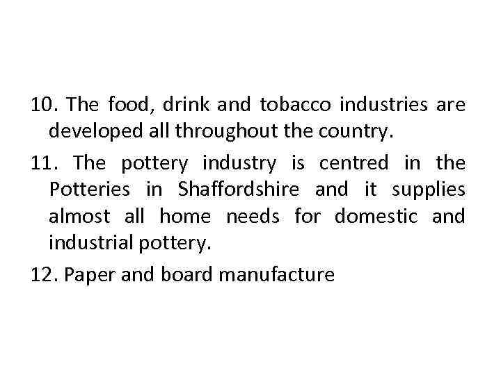 10. The food, drink and tobacco industries are developed all throughout the country. 11.