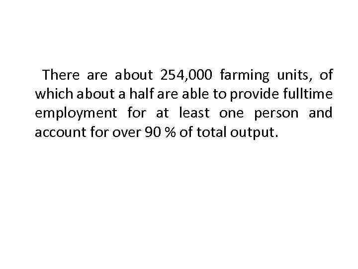 There about 254, 000 farming units, of which about a half are able to