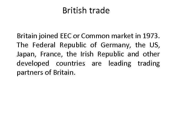 British trade Britain joined EEC or Common market in 1973. The Federal Republic of