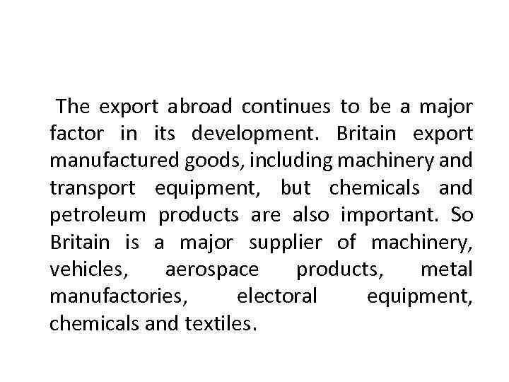 The export abroad continues to be a major factor in its development. Britain export