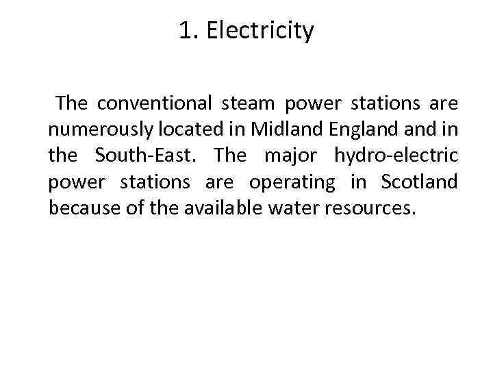 1. Electricity The conventional steam power stations are numerously located in Midland England in