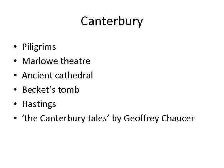 Canterbury • • • Piligrims Marlowe theatre Ancient cathedral Becket’s tomb Hastings ‘the Canterbury