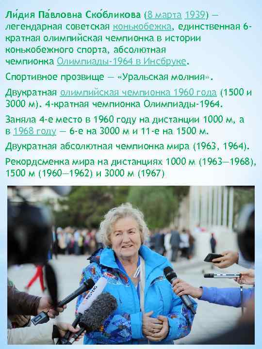 Ли дия Па вловна Ско бликова (8 марта 1939) — легендарная советская конькобежка, единственная