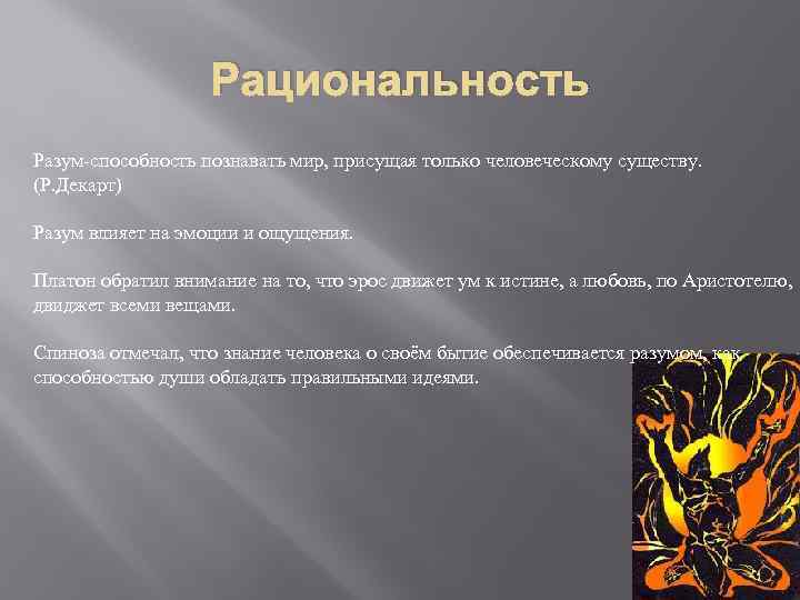 Рациональность Разум-способность познавать мир, присущая только человеческому существу. (Р. Декарт) Разум влияет на эмоции