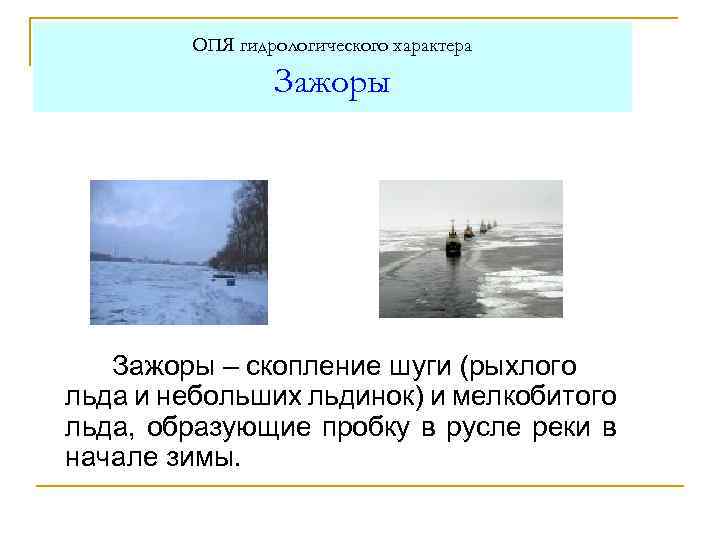 ОПЯ гидрологического характера Зажоры – скопление шуги (рыхлого льда и небольших льдинок) и мелкобитого
