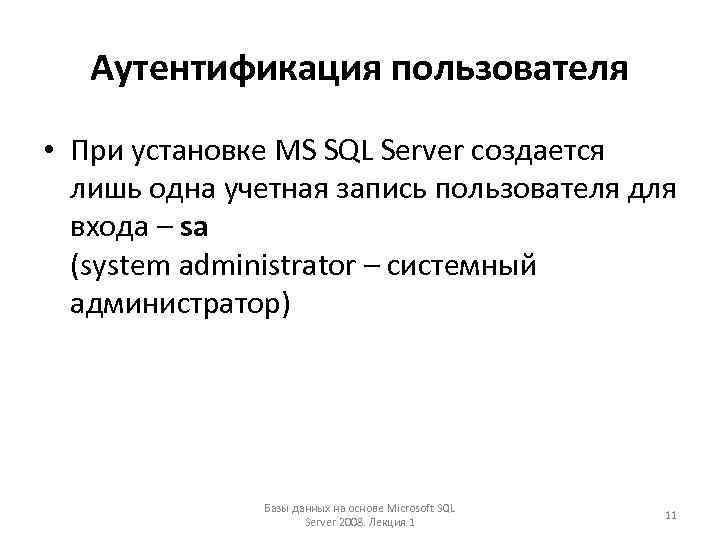 Аутентификация пользователя • При установке MS SQL Server создается лишь одна учетная запись пользователя