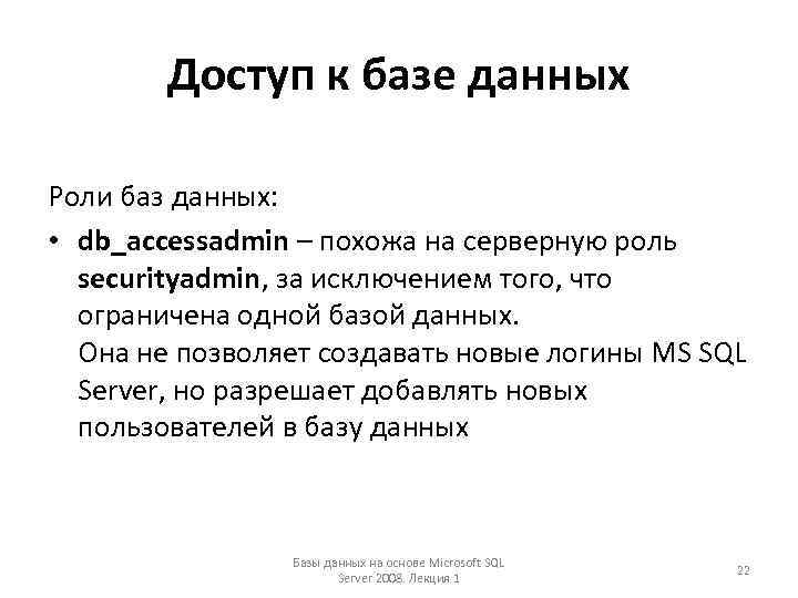 Доступ к базе данных Роли баз данных: • db_accessadmin – похожа на серверную роль