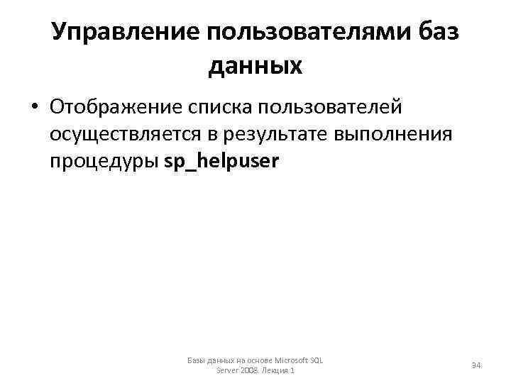 Управление пользователями баз данных • Отображение списка пользователей осуществляется в результате выполнения процедуры sp_helpuser