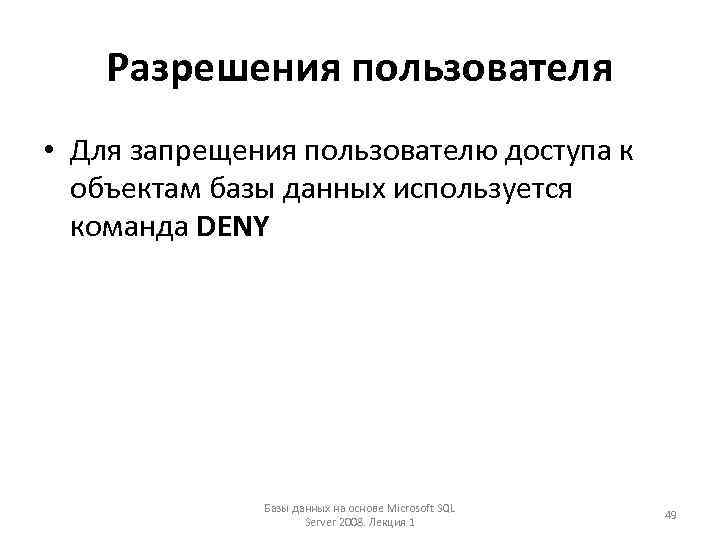Разрешения пользователя • Для запрещения пользователю доступа к объектам базы данных используется команда DENY