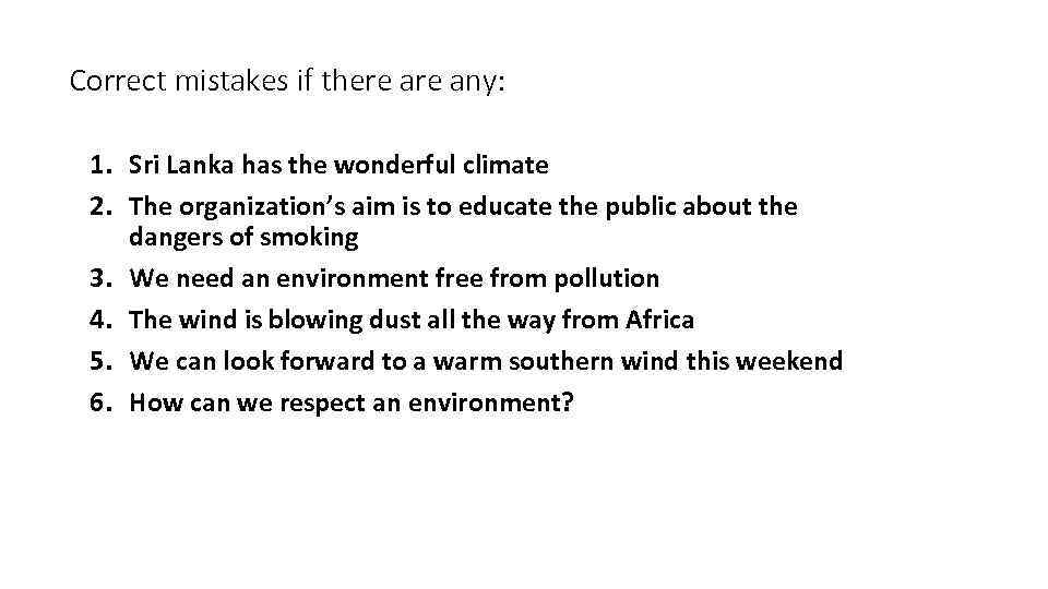 Correct mistakes if there any: 1. Sri Lanka has the wonderful climate 2. The