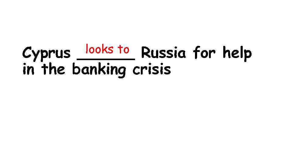 looks to ______ Cyprus Russia for help in the banking crisis 