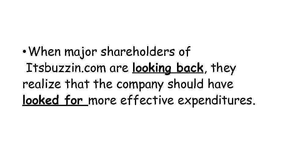  • When major shareholders of Itsbuzzin. com are looking back, they realize that