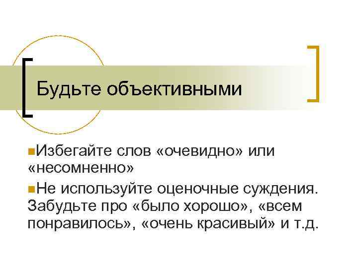Будьте объективными n. Избегайте слов «очевидно» или «несомненно» n. Не используйте оценочные суждения. Забудьте