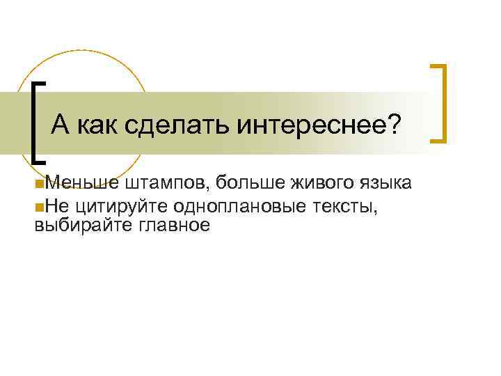 А как сделать интереснее? n. Меньше штампов, больше живого языка n. Не цитируйте одноплановые