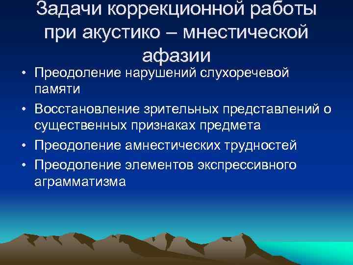 Задачи коррекционной работы при акустико – мнестической афазии • Преодоление нарушений слухоречевой памяти •