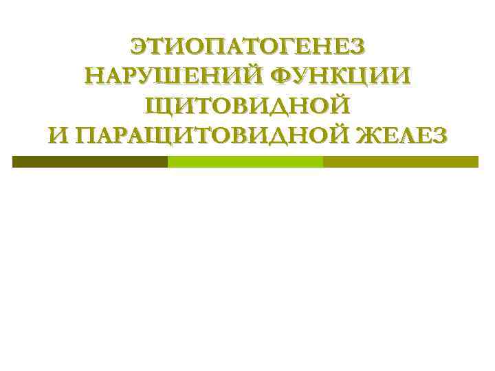 ЭТИОПАТОГЕНЕЗ НАРУШЕНИЙ ФУНКЦИИ ЩИТОВИДНОЙ И ПАРАЩИТОВИДНОЙ ЖЕЛЕЗ 