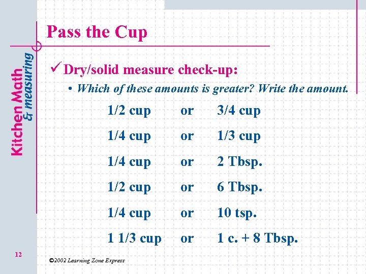 Pass the Cup ü Dry/solid measure check-up: • Which of these amounts is greater?