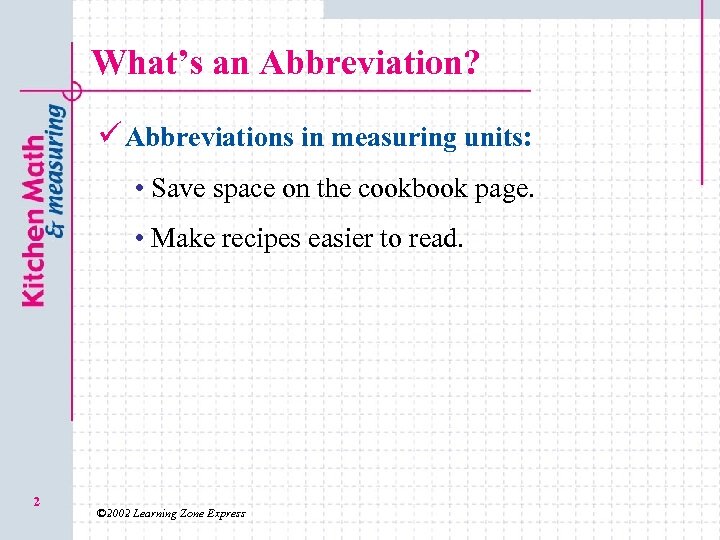 What’s an Abbreviation? ü Abbreviations in measuring units: • Save space on the cookbook