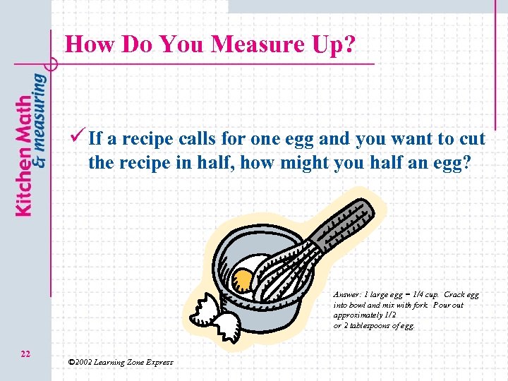 How Do You Measure Up? ü If a recipe calls for one egg and