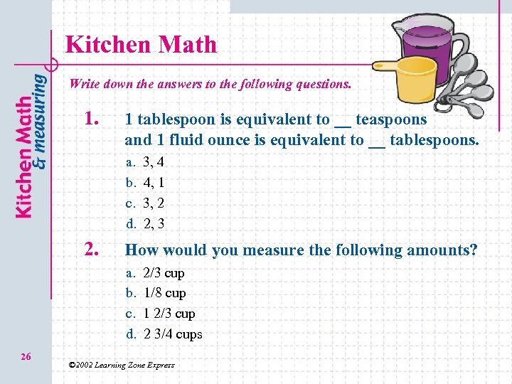 Kitchen Math Write down the answers to the following questions. 1 tablespoon is equivalent