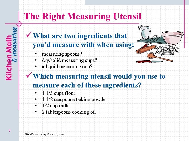 The Right Measuring Utensil ü What are two ingredients that you’d measure with when