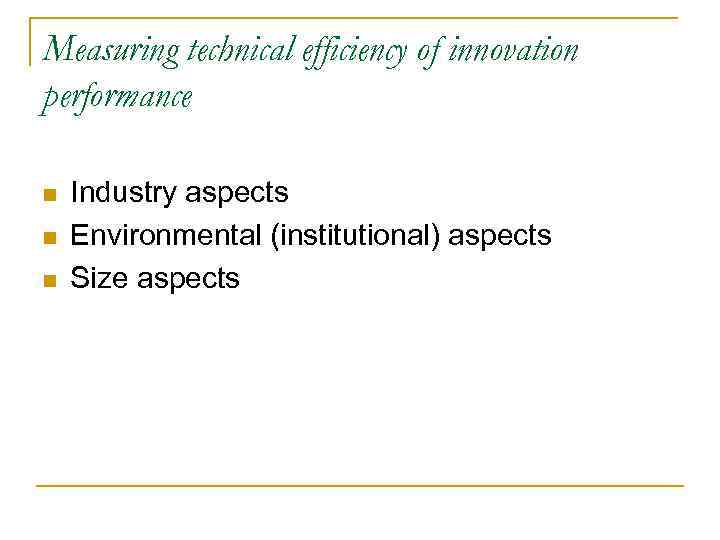 Measuring technical efficiency of innovation performance n n n Industry aspects Environmental (institutional) aspects