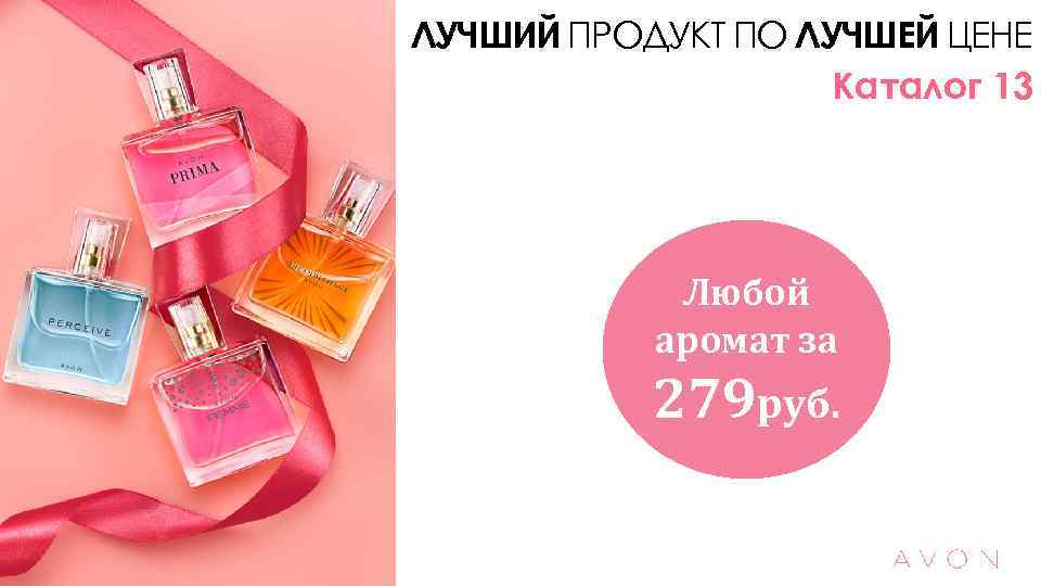 ЛУЧШИЙ ПРОДУКТ ПО ЛУЧШЕЙ ЦЕНЕ Каталог 13 Любой аромат за 279 руб. 