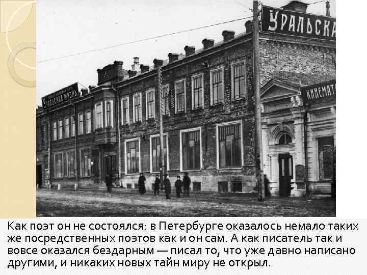 Как поэт он не состоялся: в Петербурге оказалось немало таких же посредственных поэтов как