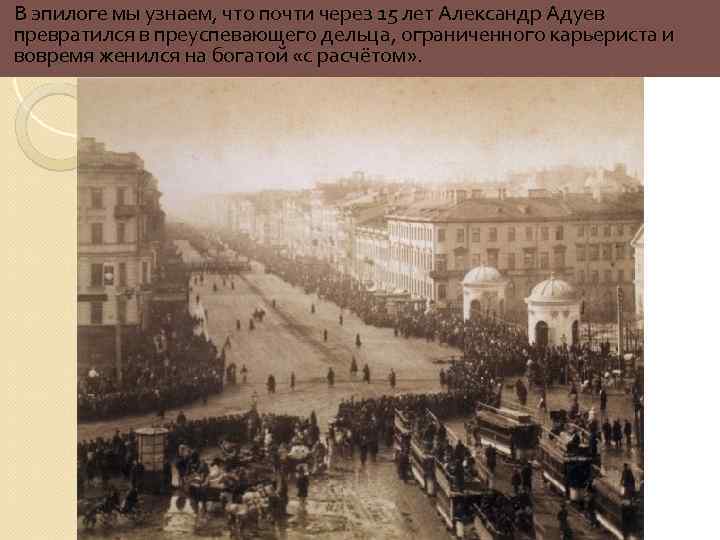 В эпилоге мы узнаем, что почти через 15 лет Александр Адуев превратился в преуспевающего