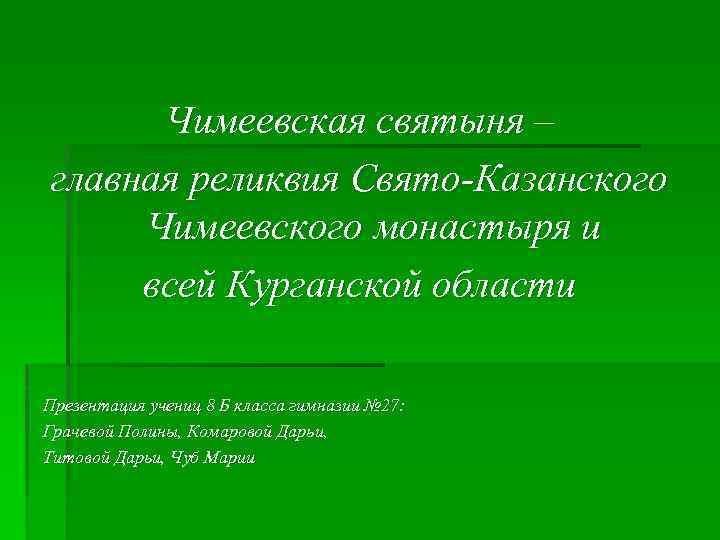 Чимеевская святыня – главная реликвия Свято-Казанского Чимеевского монастыря и всей Курганской области Презентация учениц