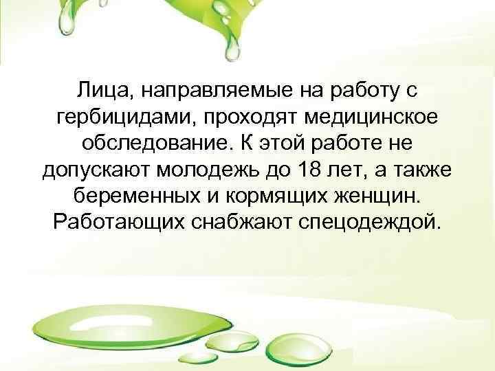 Лица, направляемые на работу с гербицидами, проходят медицинское обследование. К этой работе не допускают