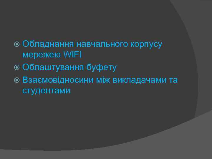 Обладнання навчального корпусу мережею WIFI Облаштування буфету Взаємовідносини між викладачами та студентами 
