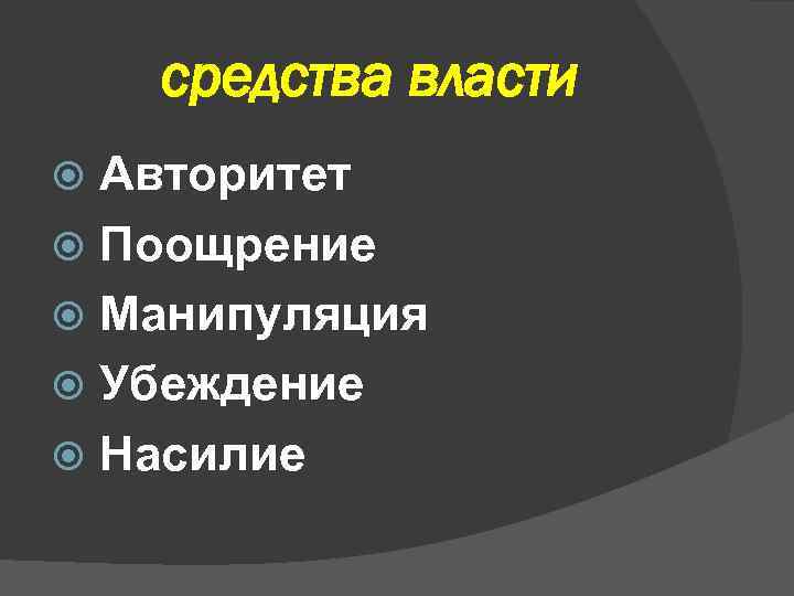 средства власти Авторитет Поощрение Манипуляция Убеждение Насилие 