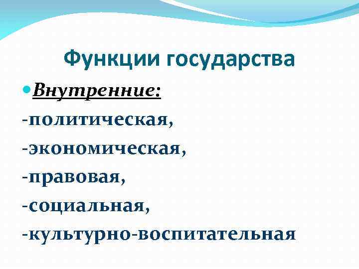 Функции государства Внутренние: -политическая, -экономическая, -правовая, -социальная, -культурно-воспитательная 