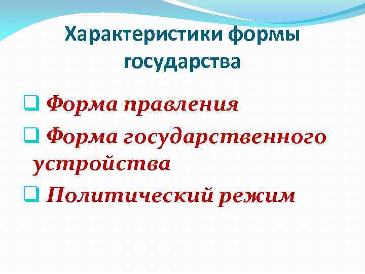 Характеристики формы государства q Форма правления q Форма государственного устройства q Политический режим 