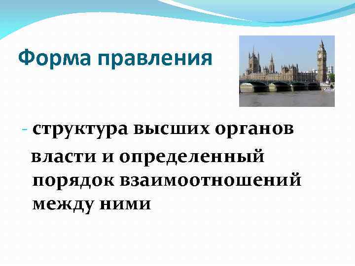 Форма правления - структура высших органов власти и определенный порядок взаимоотношений между ними 