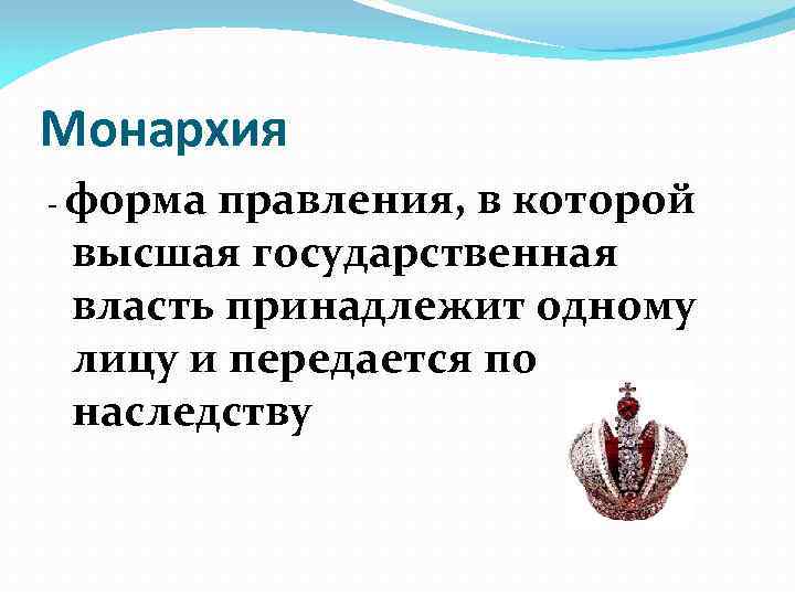 Монархия - форма правления, в которой высшая государственная власть принадлежит одному лицу и передается