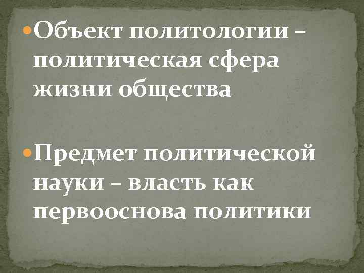  Объект политологии – политическая сфера жизни общества Предмет политической науки – власть как