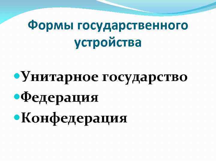 Формы государственного устройства Унитарное государство Федерация Конфедерация 