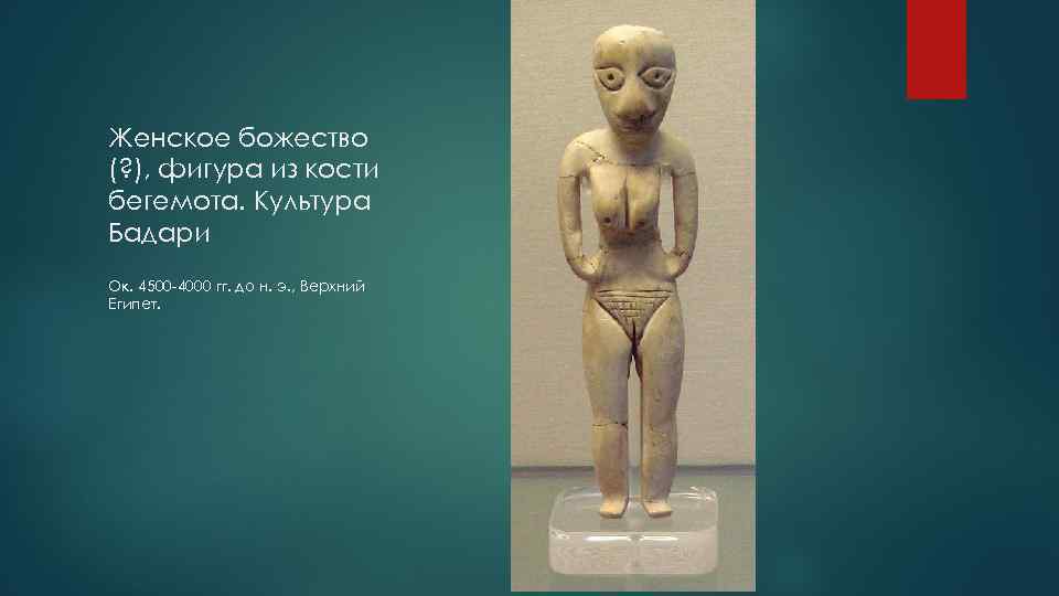 Женское божество (? ), фигура из кости бегемота. Культура Бадари Ок. 4500 -4000 гг.