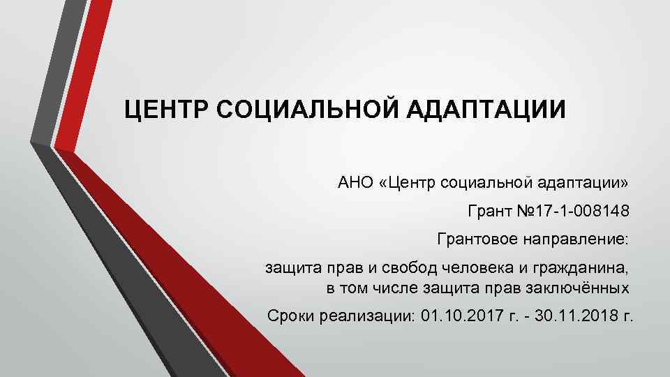 ЦЕНТР СОЦИАЛЬНОЙ АДАПТАЦИИ АНО «Центр социальной адаптации» Грант № 17 -1 -008148 Грантовое направление: