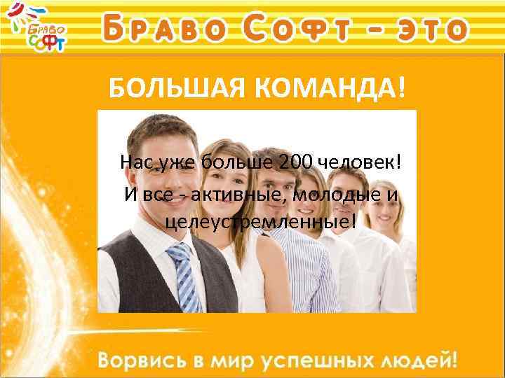 БОЛЬШАЯ КОМАНДА! Нас уже больше 200 человек! И все - активные, молодые и целеустремленные!