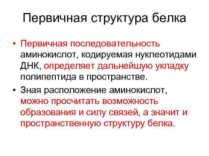 Первичная структура белка • Первичная последовательность аминокислот, кодируемая нуклеотидами ДНК, определяет дальнейшую укладку полипептида