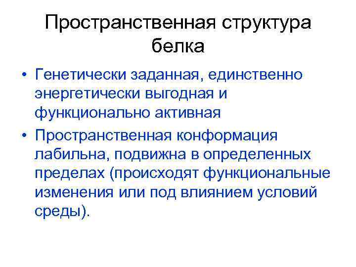 Пространственная структура белка • Генетически заданная, единственно энергетически выгодная и функционально активная • Пространственная