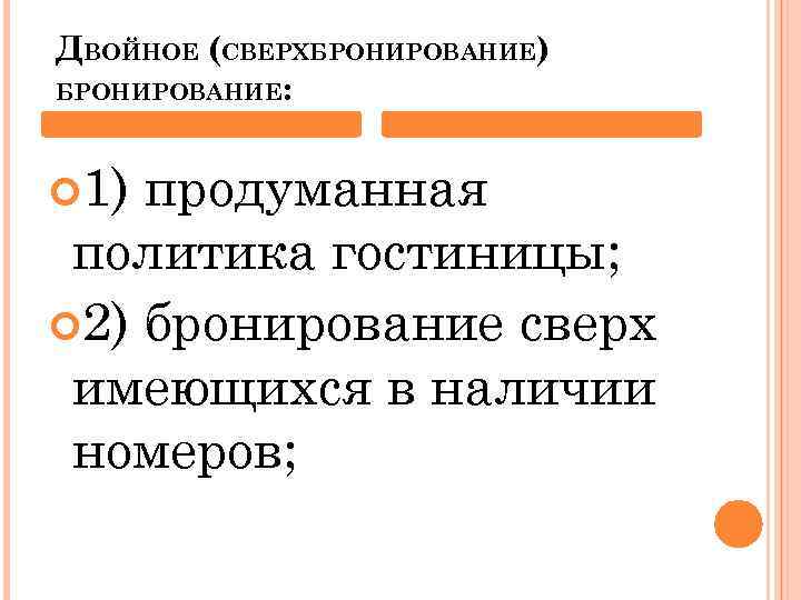 ДВОЙНОЕ (СВЕРХБРОНИРОВАНИЕ) БРОНИРОВАНИЕ: 1) продуманная политика гостиницы; 2) бронирование сверх имеющихся в наличии номеров;