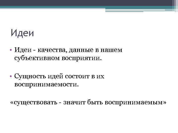 Идеи • Идеи - качества, данные в нашем субъективном восприятии. • Сущность идей состоит